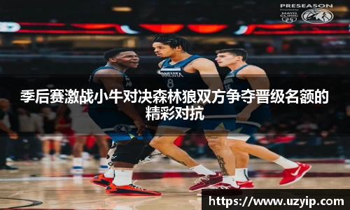 季后赛激战小牛对决森林狼双方争夺晋级名额的精彩对抗